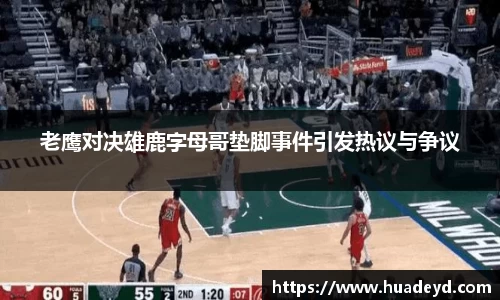老鹰对决雄鹿字母哥垫脚事件引发热议与争议